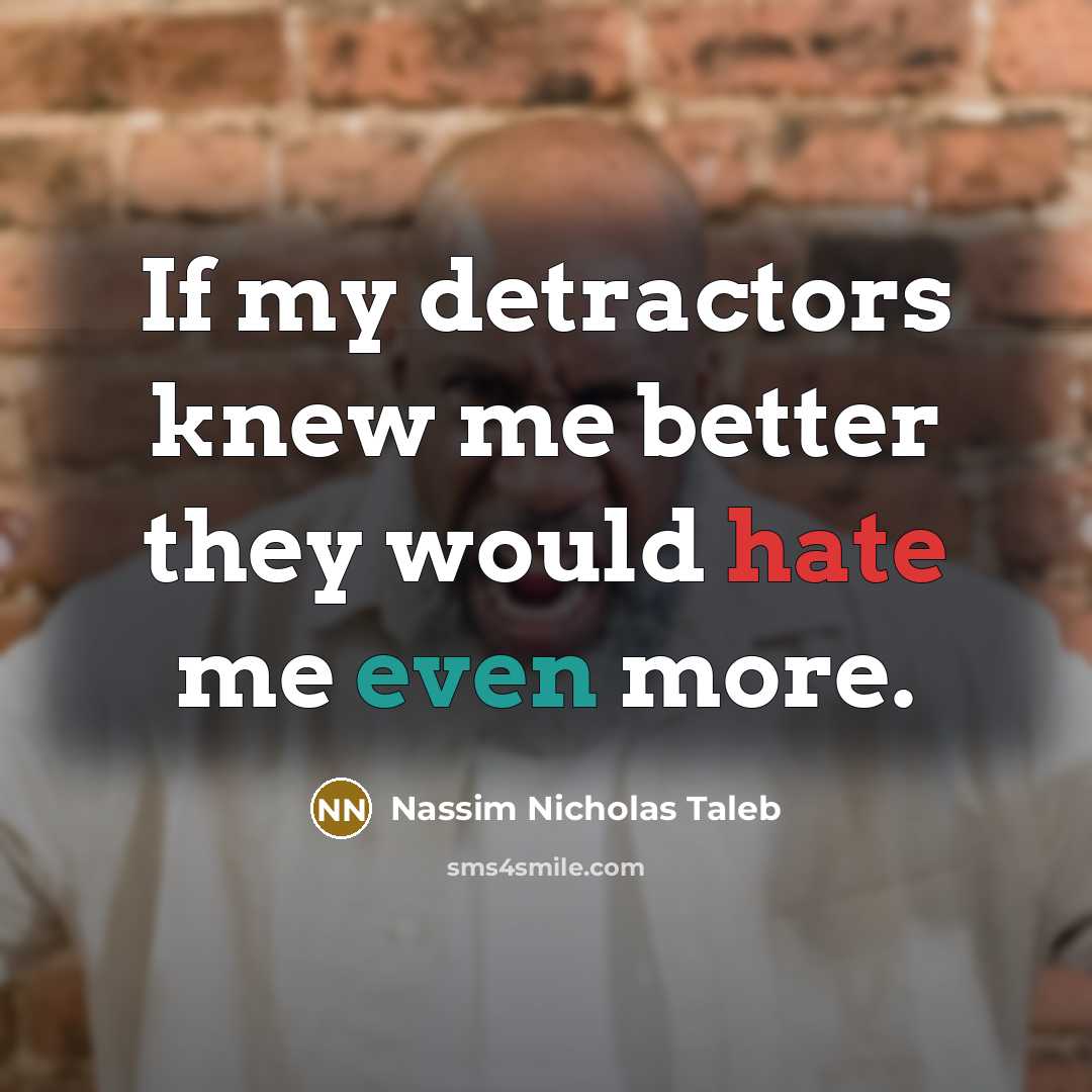 “If my detractors knew me better they would hate me…” quote by Nassim Nicholas Taleb