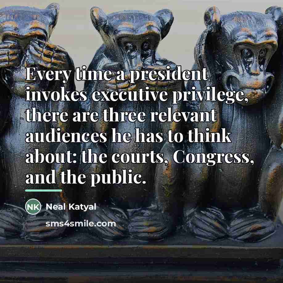 “Every time a president invokes executive privilege, there are three…” quote by Neal Katyal