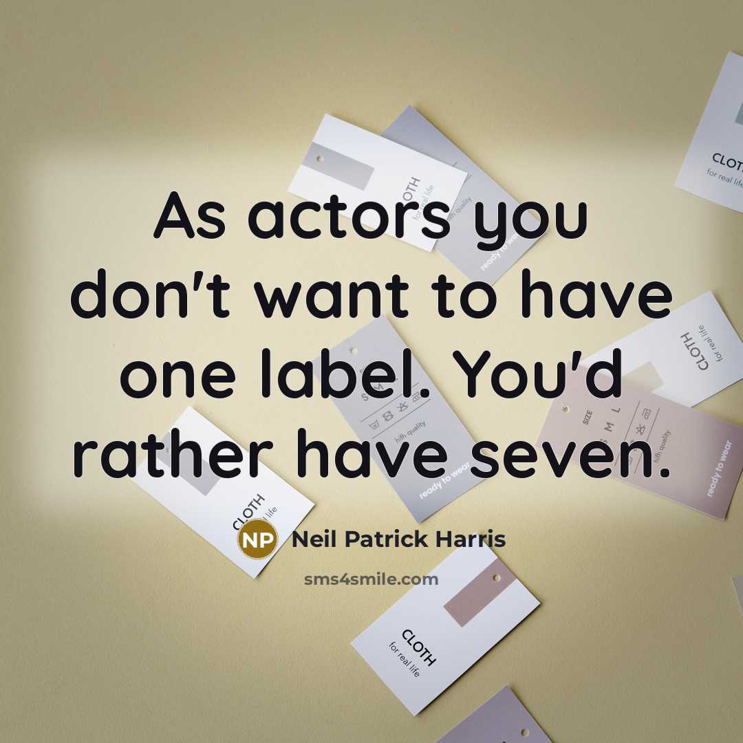 “As actors you don't want to have one label. You'd…” quote by Neil Patrick Harris