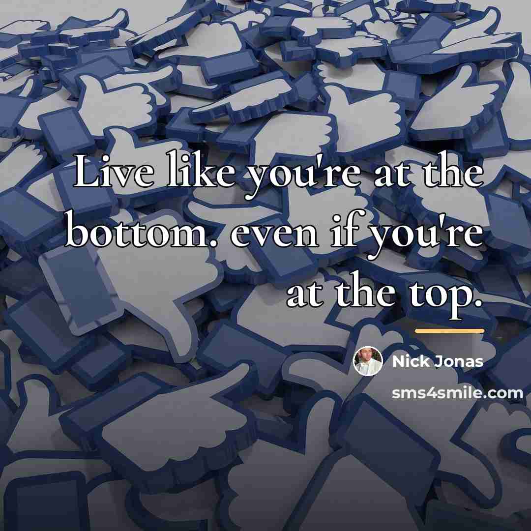 “Live like you're at the bottom. even if you're at…” quote by Nick Jonas
