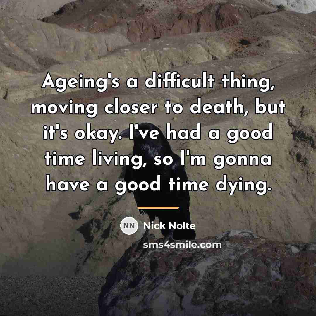 “Ageing's a difficult thing, moving closer to death, but it's…” quote by Nick Nolte