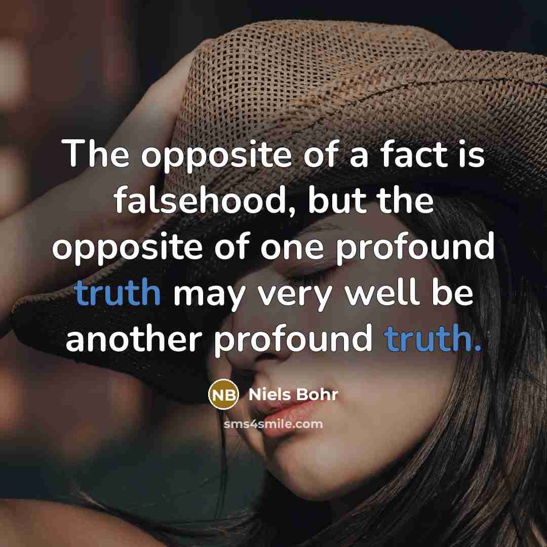 “The opposite of a fact is falsehood, but the opposite…” quote by Niels Bohr
