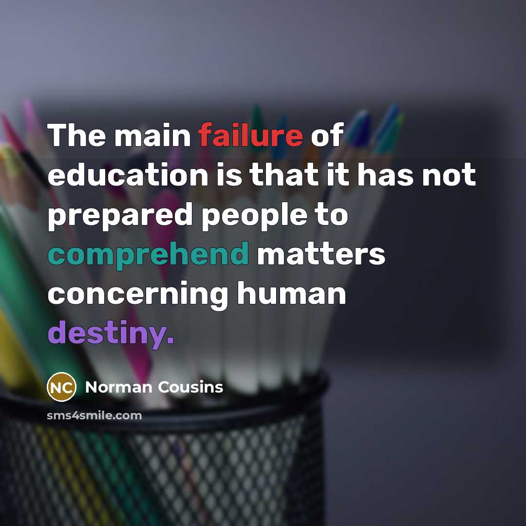 “The main failure of education is that it has not…” quote by Norman Cousins