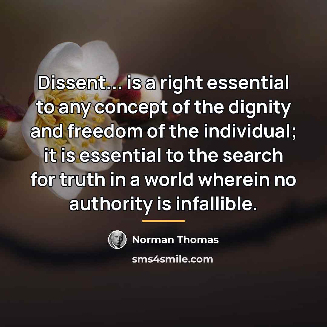 “Dissent... is a right essential to any concept of the…” quote by Norman Thomas