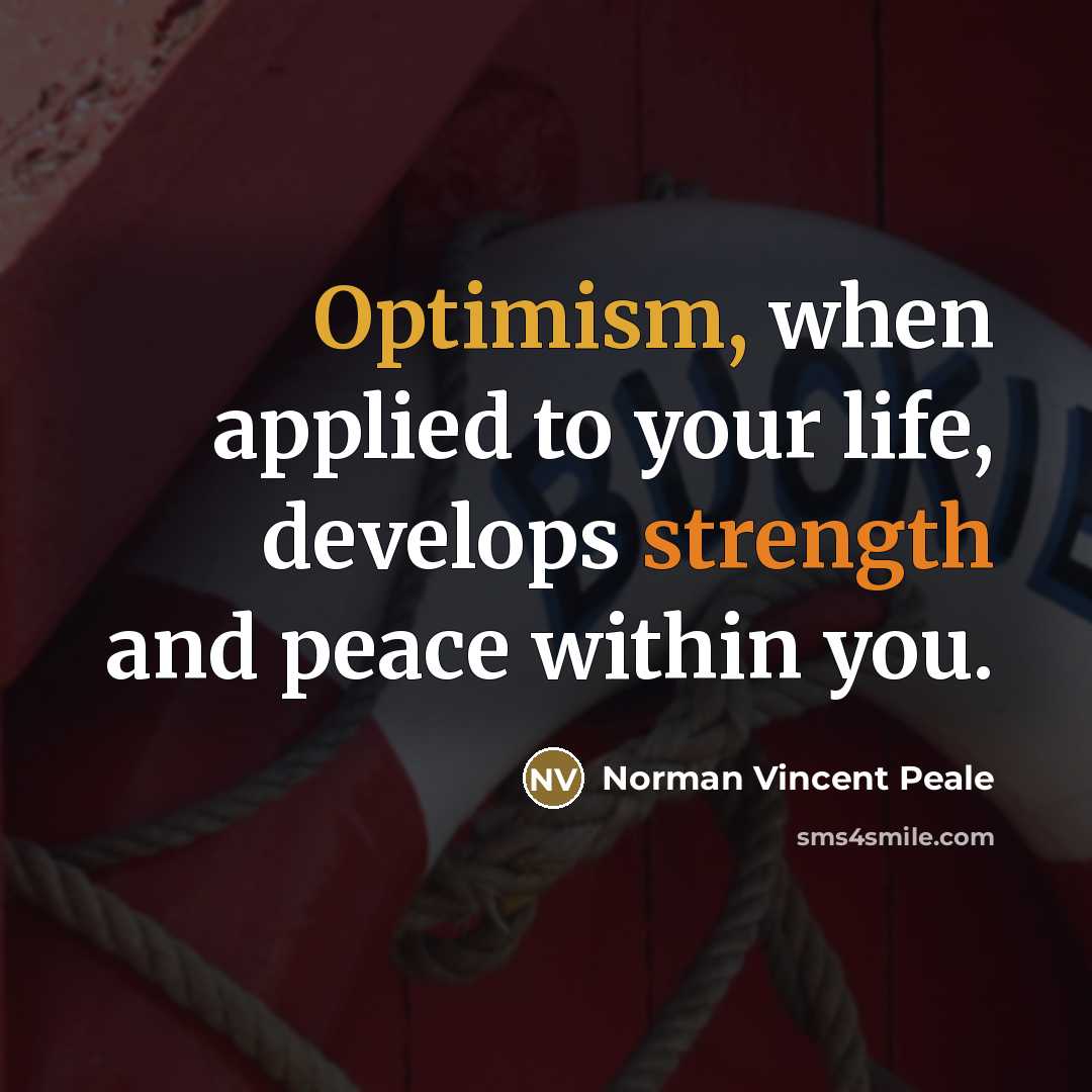 “Optimism, when applied to your life, develops strength and peace…” quote by Norman Vincent Peale