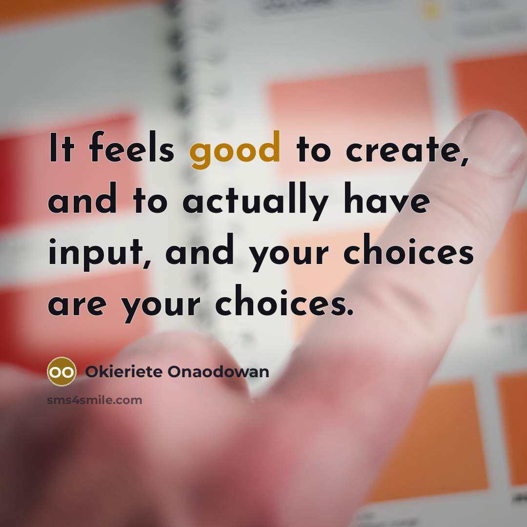 “It feels good to create, and to actually have input,…” quote by Okieriete Onaodowan