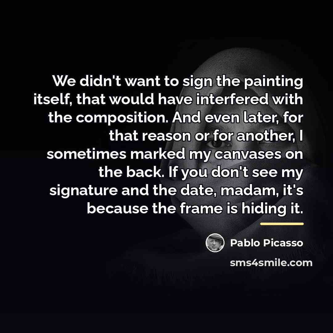 “We didn't want to sign the painting itself, that would…” quote by Pablo Picasso