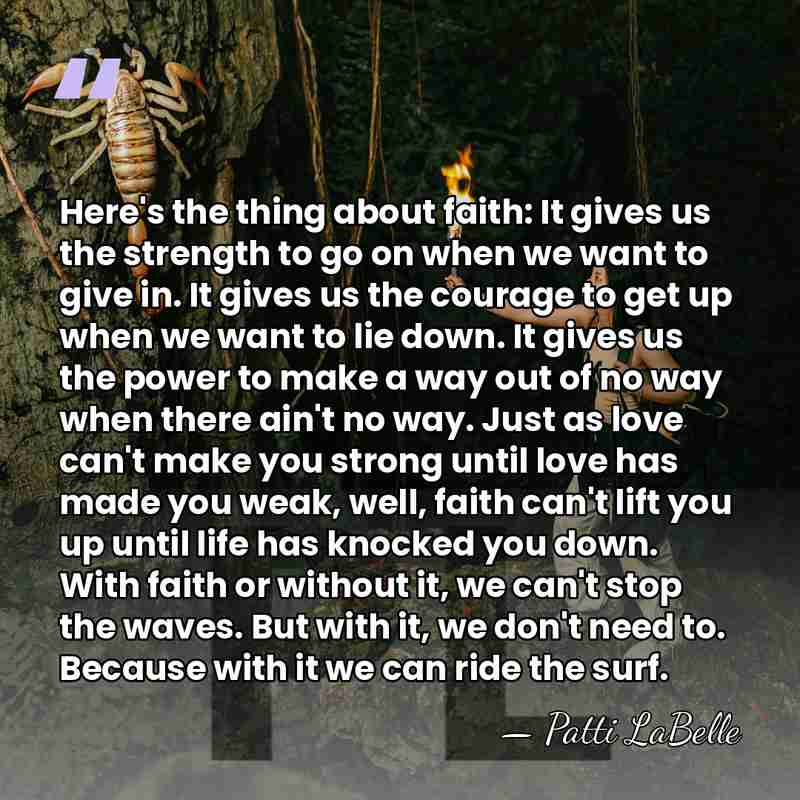 Here's the thing about faith: It gives us the strength to go&hellip; - Patti LaBelle