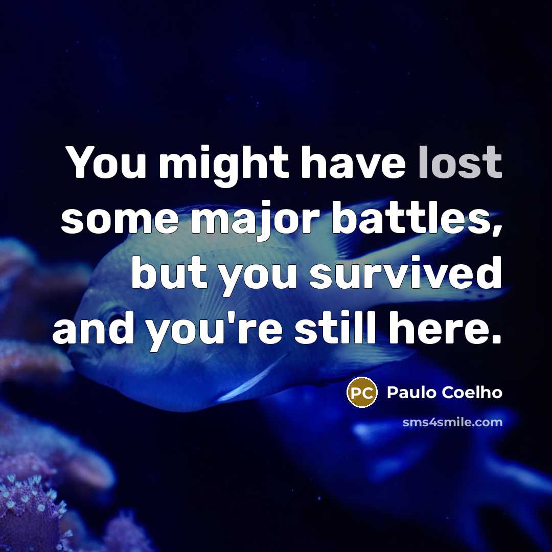 “You might have lost some major battles, but you survived…” quote by Paulo Coelho
