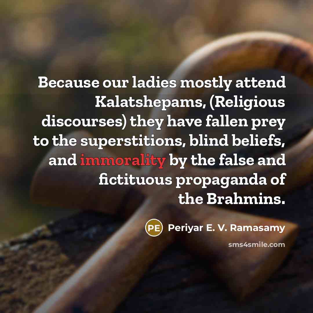 “Because our ladies mostly attend Kalatshepams, (Religious discourses) they have…” quote by Periyar E. V. Ramasamy