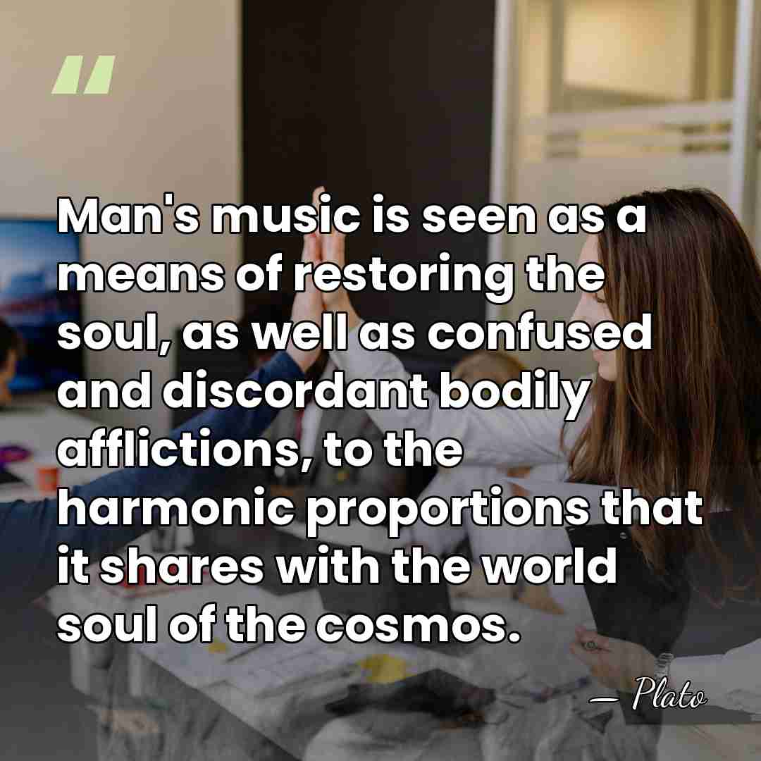 Man's music is seen as a means of restoring the soul, as&hellip; - Plato