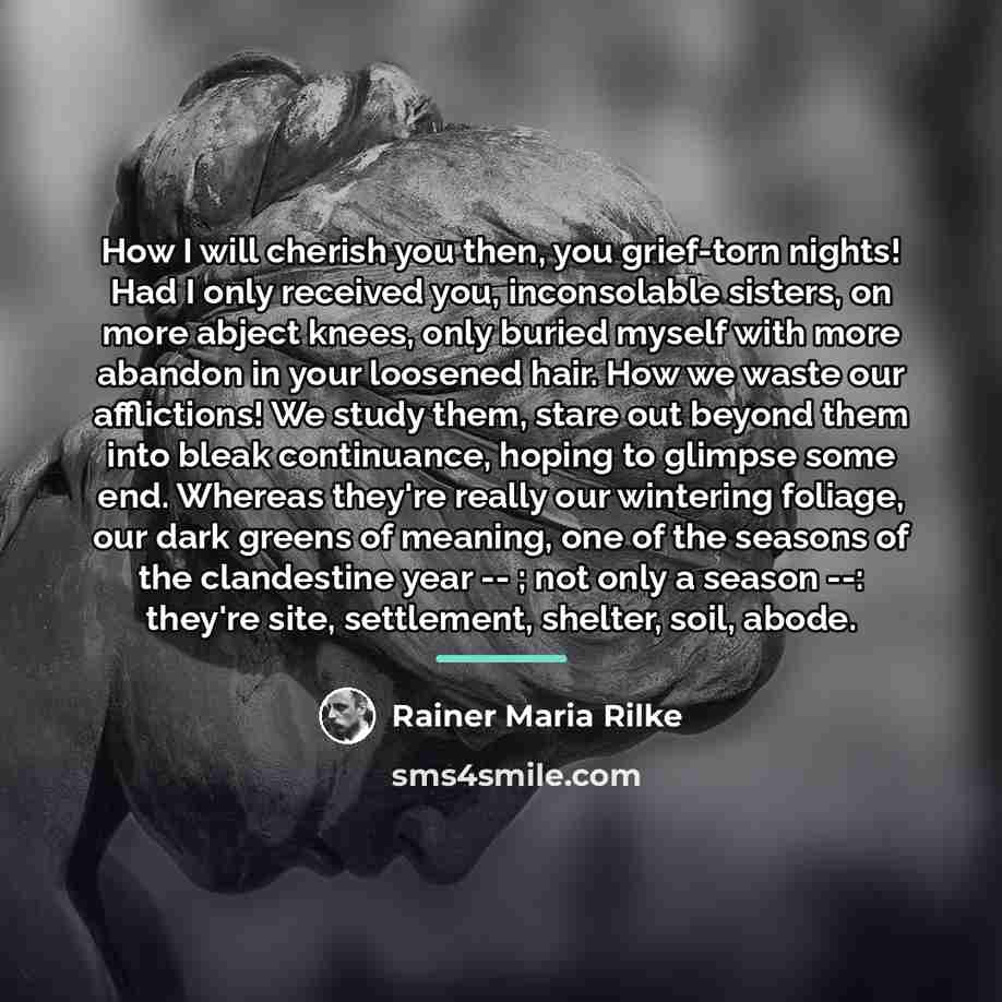 “How I will cherish you then, you grief-torn nights! Had…” quote by Rainer Maria Rilke