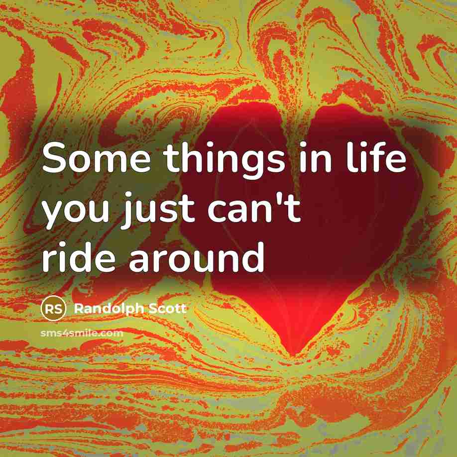 “Some things in life you just can't ride around…” quote by Randolph Scott