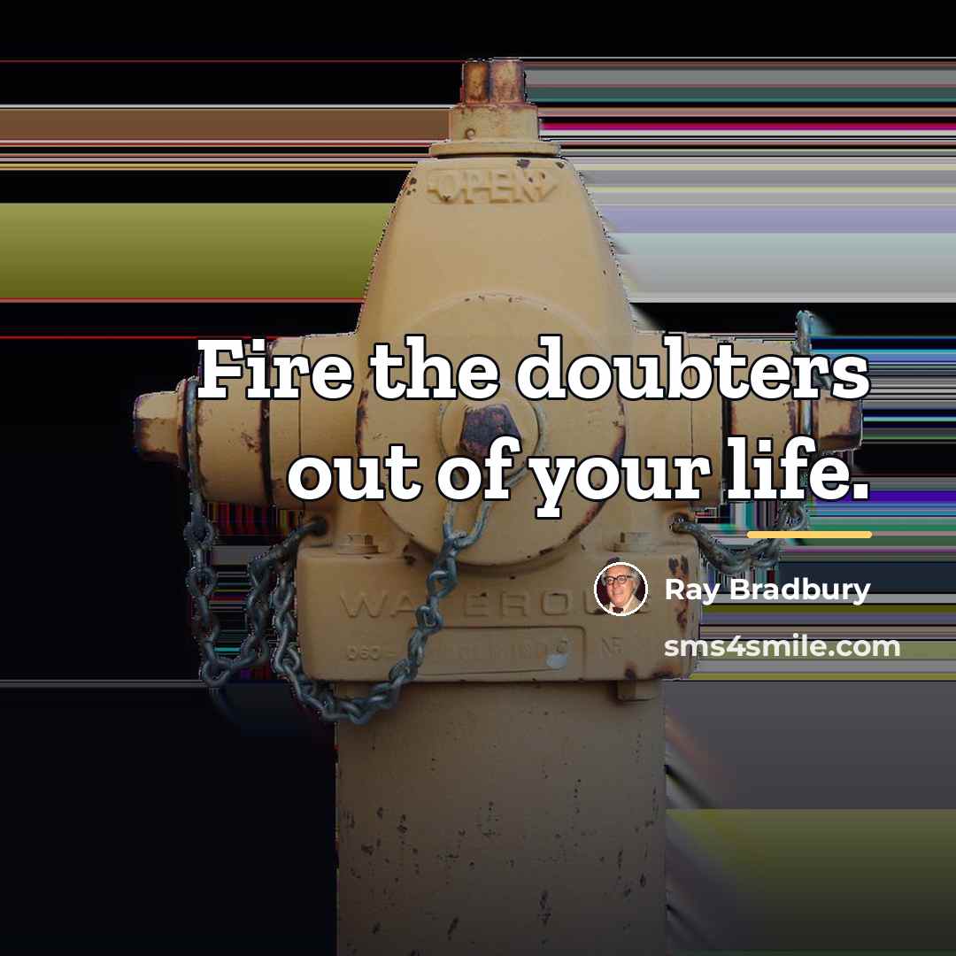 “Fire the doubters out of your life.…” quote by Ray Bradbury