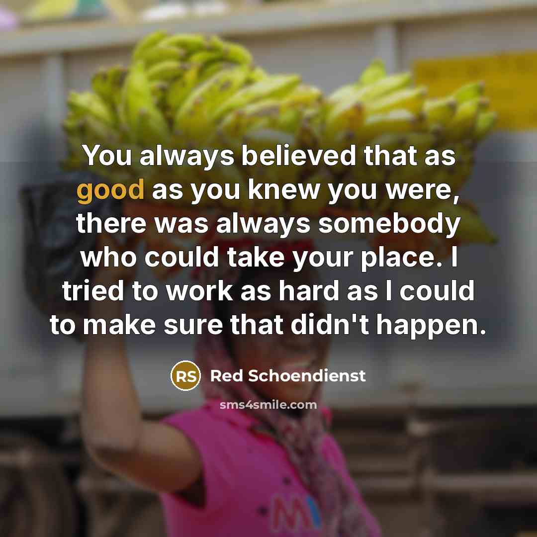 “You always believed that as good as you knew you…” quote by Red Schoendienst