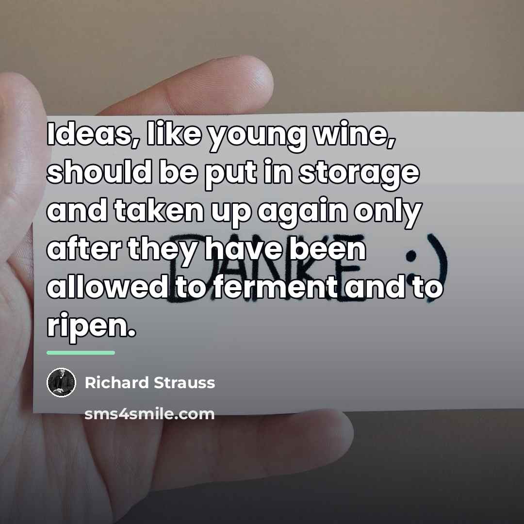 “Ideas, like young wine, should be put in storage and…” quote by Richard Strauss