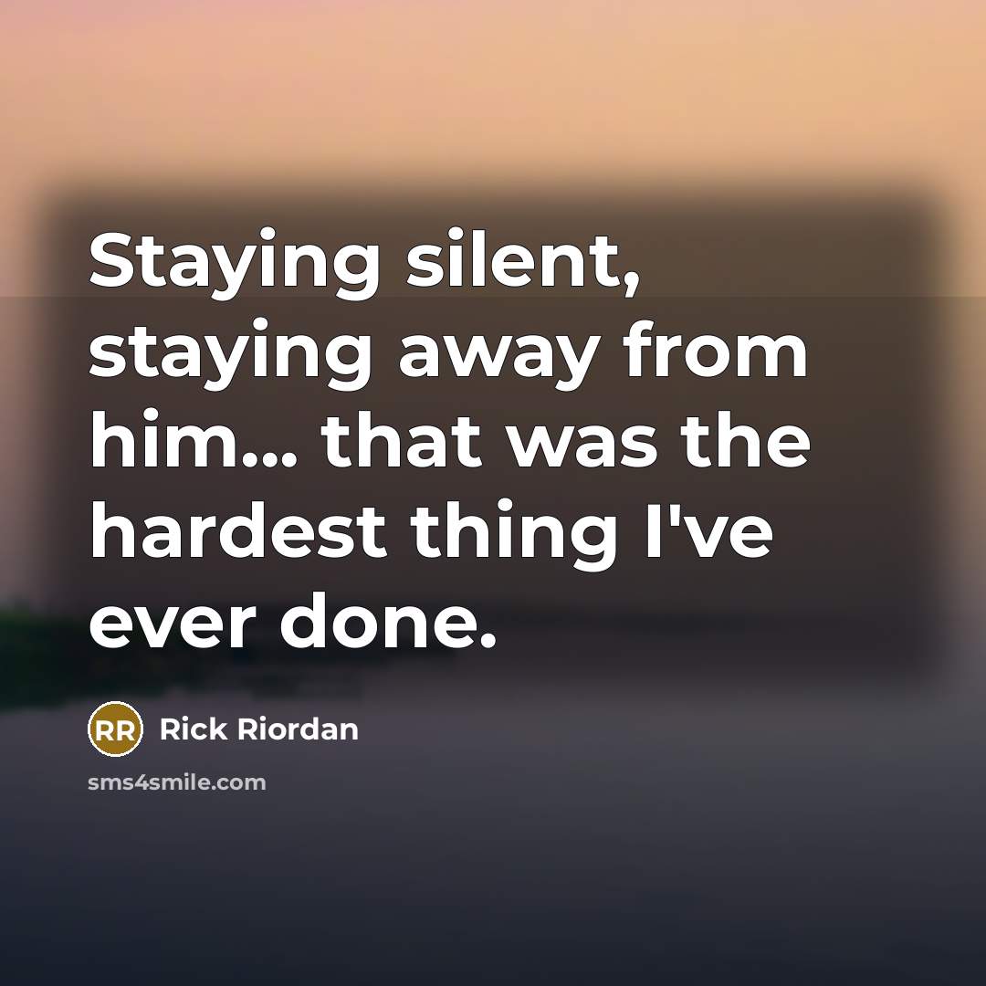 “Staying silent, staying away from him... that was the hardest…” quote by Rick Riordan