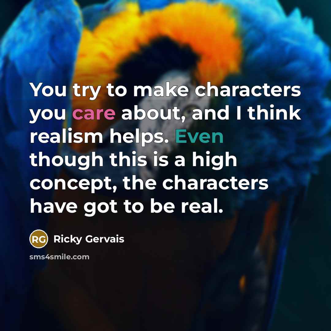 “You try to make characters you care about, and I…” quote by Ricky Gervais