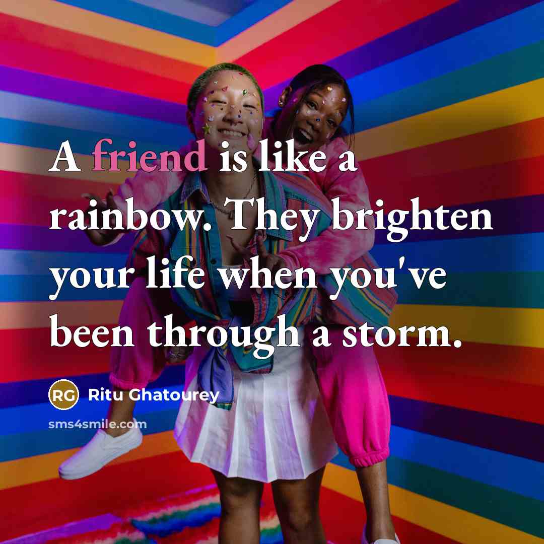 “A friend is like a rainbow. They brighten your life…” quote by Ritu Ghatourey