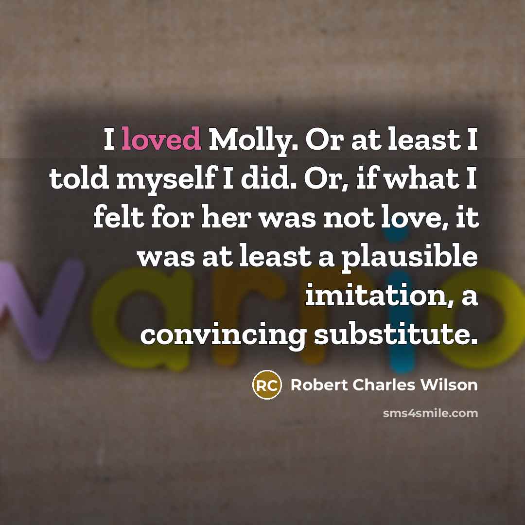 “I loved Molly. Or at least I told myself I…” quote by Robert Charles Wilson