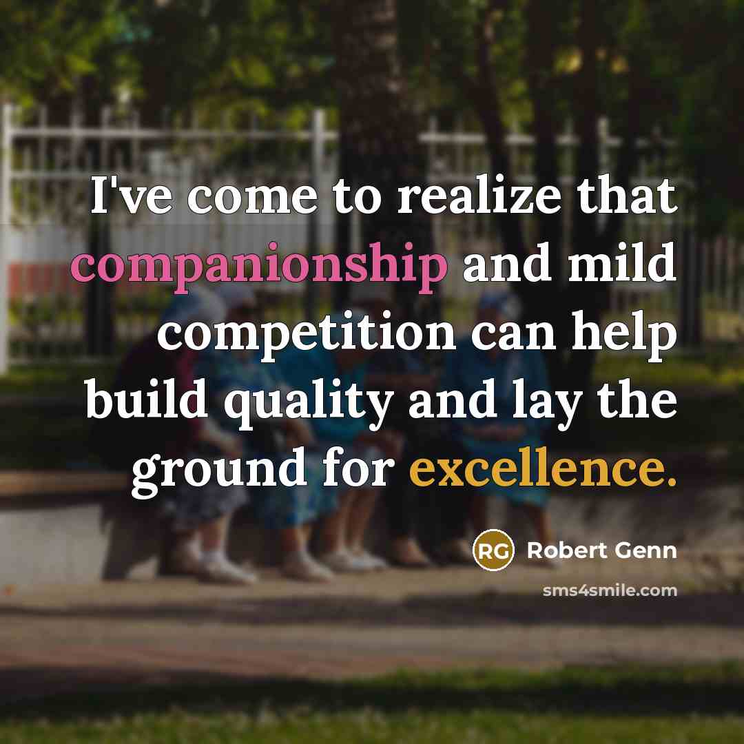 “I've come to realize that companionship and mild competition can…” quote by Robert Genn