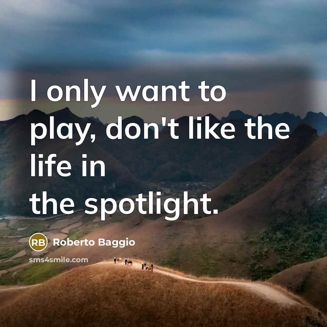 “I only want to play, don't like the life in…” quote by Roberto Baggio