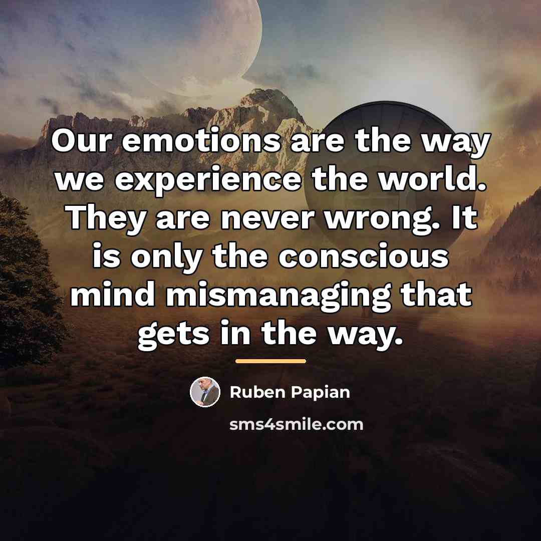 “Our emotions are the way we experience the world. They…” quote by Ruben Papian