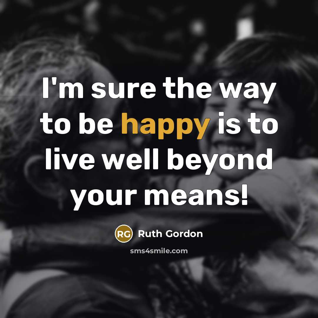 “I'm sure the way to be happy is to live…” quote by Ruth Gordon