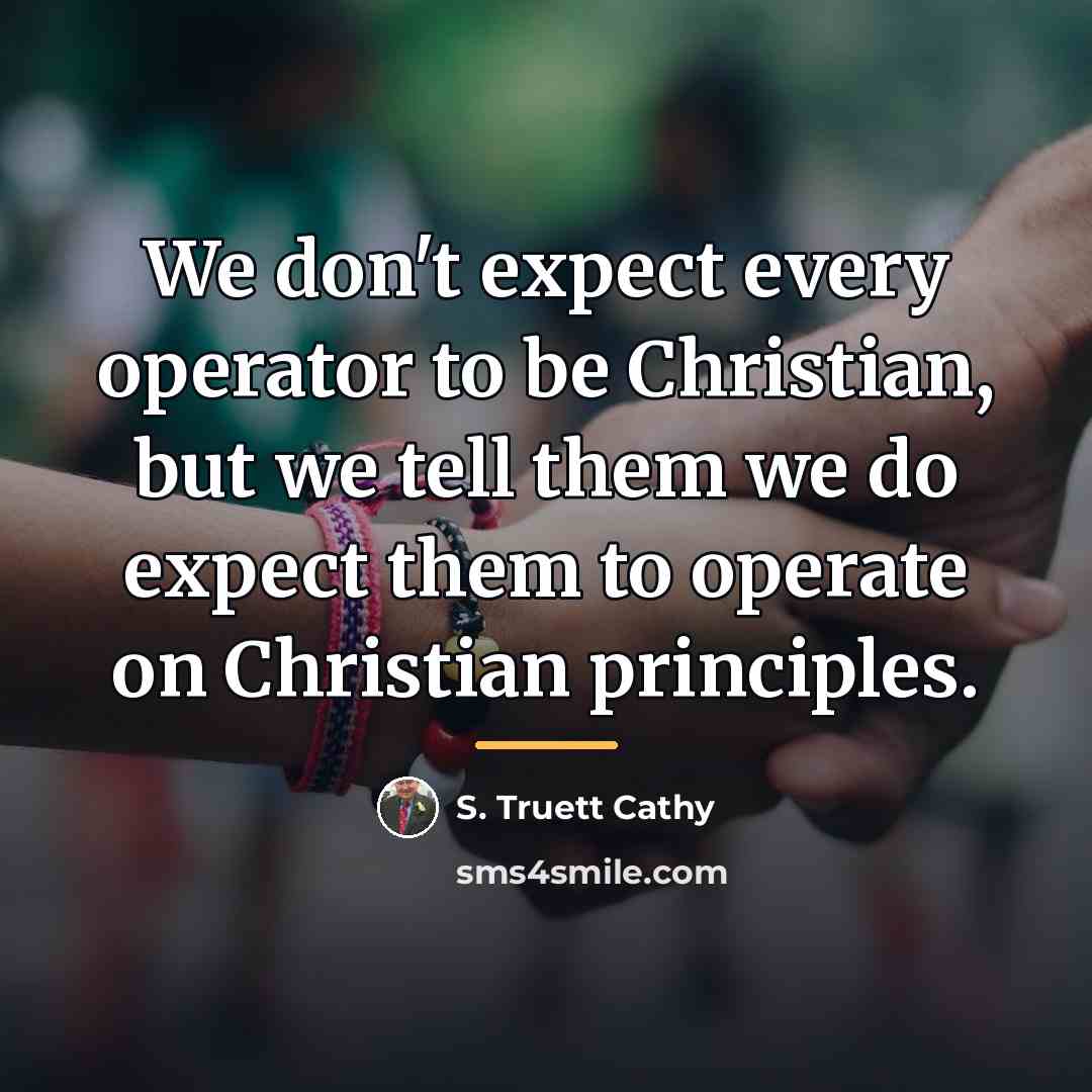 “We don't expect every operator to be Christian, but we…” quote by S. Truett Cathy