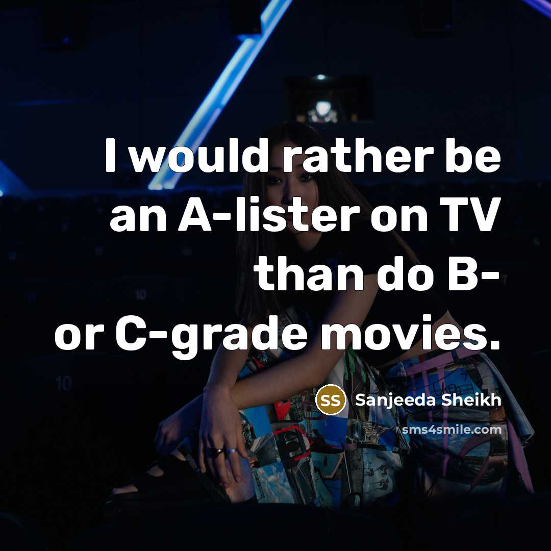 “I would rather be an A-lister on TV than do…” quote by Sanjeeda Sheikh