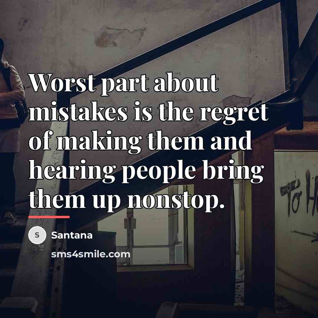“Worst part about mistakes is the regret of making them…” quote by Santana