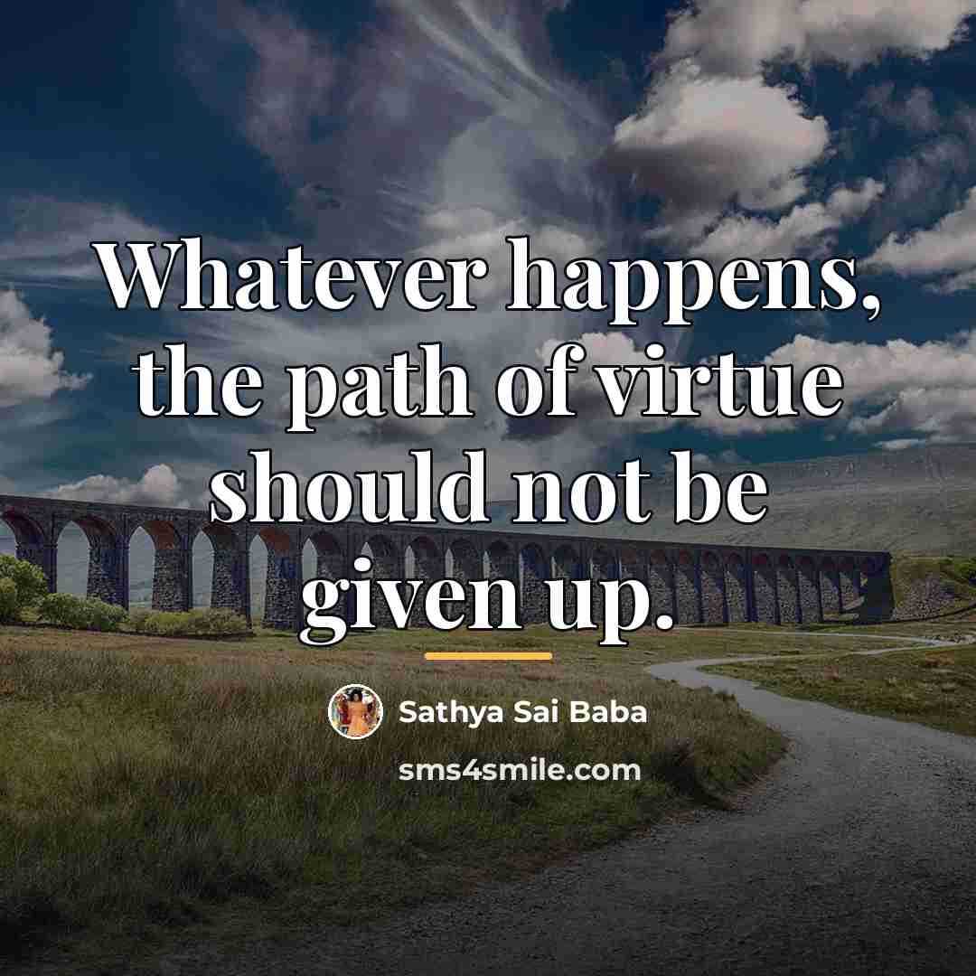 “Whatever happens, the path of virtue should not be given…” quote by Sathya Sai Baba