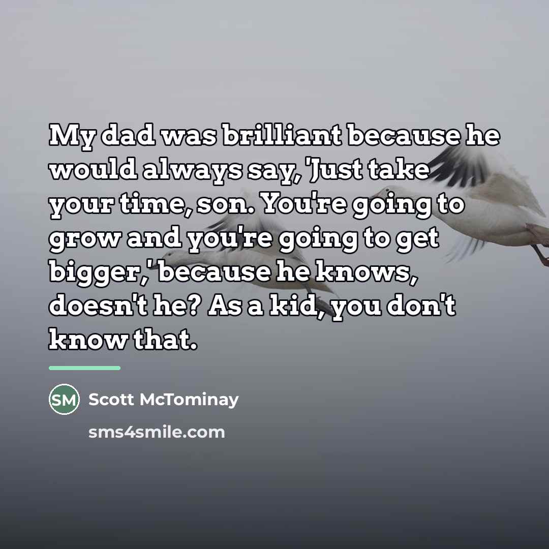 “My dad was brilliant because he would always say, 'Just…” quote by Scott McTominay