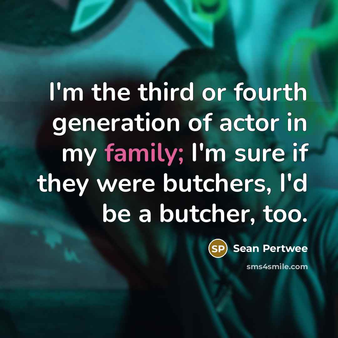 “I'm the third or fourth generation of actor in my…” quote by Sean Pertwee