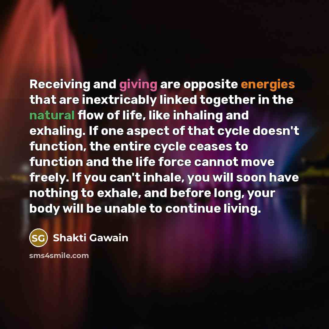 “Receiving and giving are opposite energies that are inextricably linked…” quote by Shakti Gawain