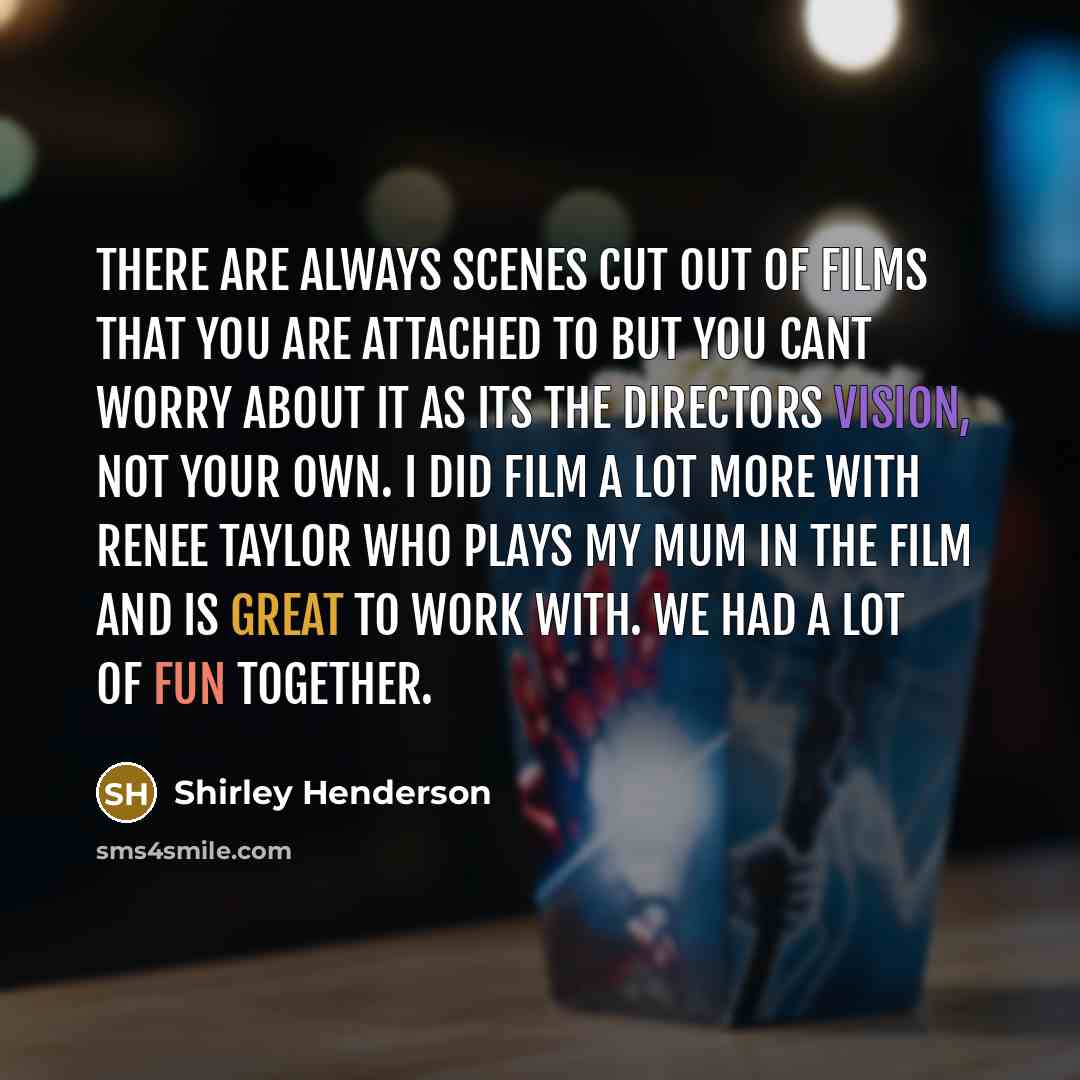 “There are always scenes cut out of films that you…” quote by Shirley Henderson