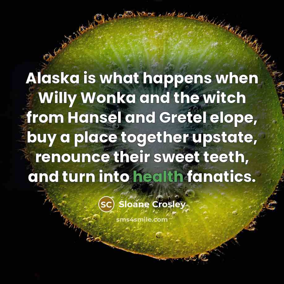 “Alaska is what happens when Willy Wonka and the witch…” quote by Sloane Crosley