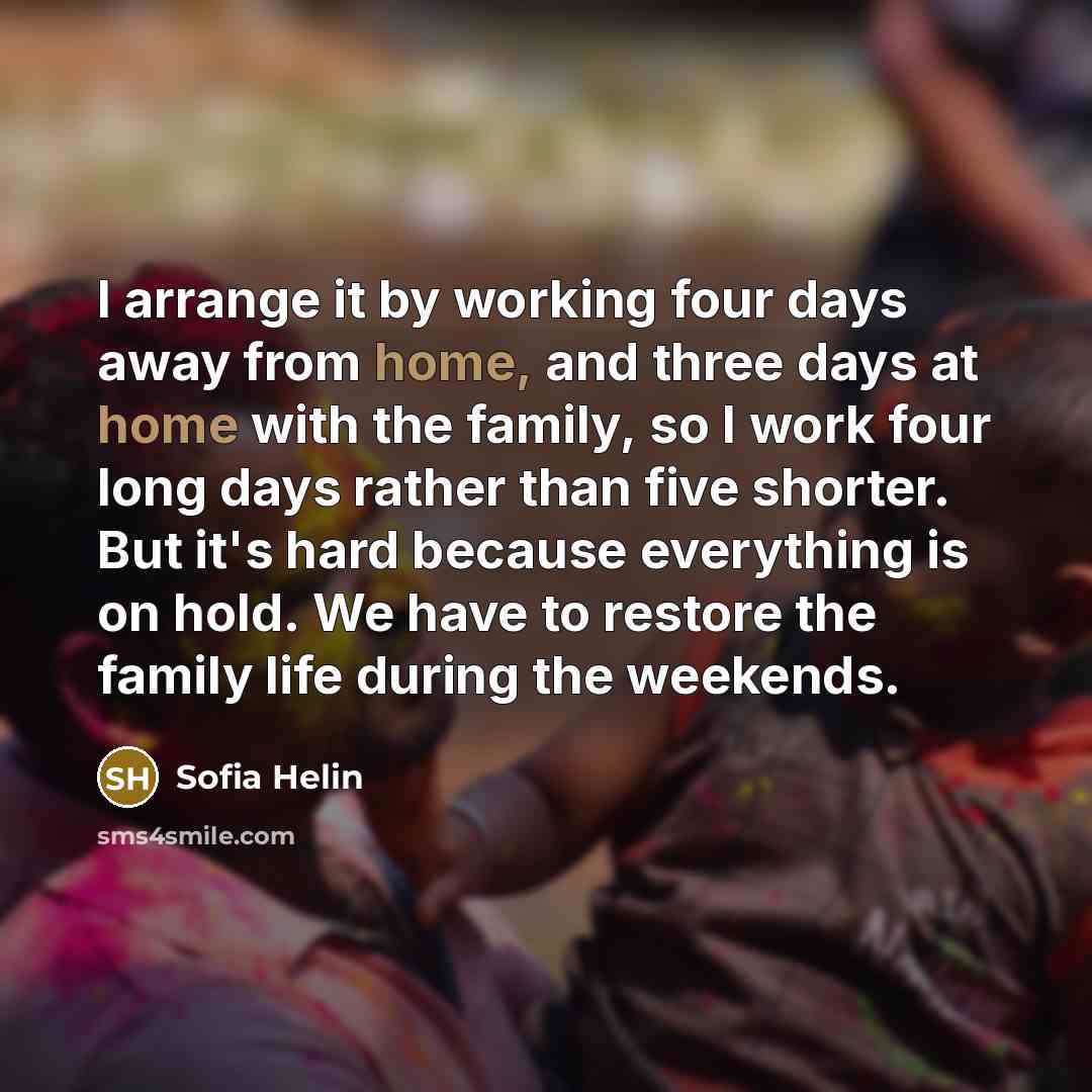 “I arrange it by working four days away from home,…” quote by Sofia Helin