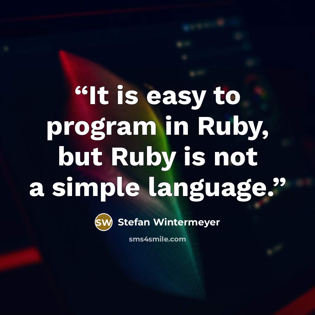 “It is easy to program in Ruby, but Ruby is not a simple language.” quote by Stefan Wintermeyer