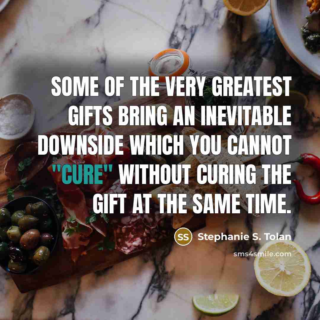 “Some of the very greatest gifts bring an inevitable downside…” quote by Stephanie S. Tolan