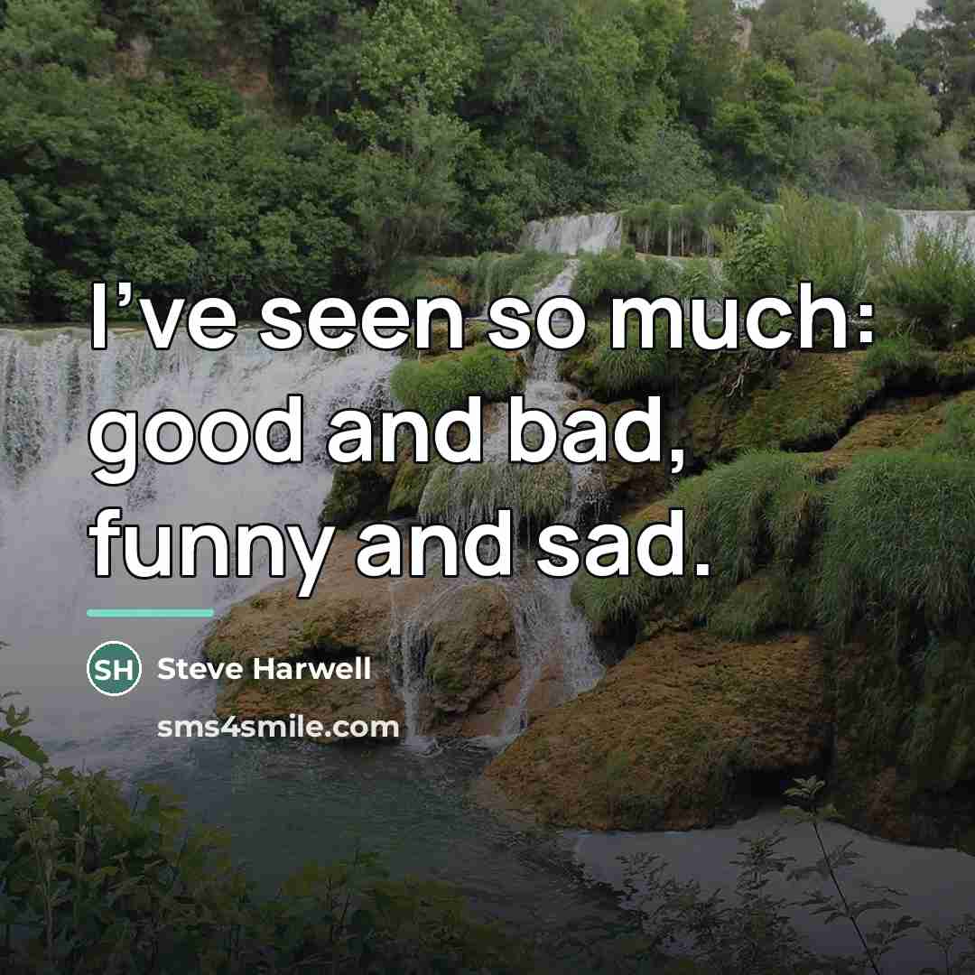 “I've seen so much: good and bad, funny and sad.…” quote by Steve Harwell