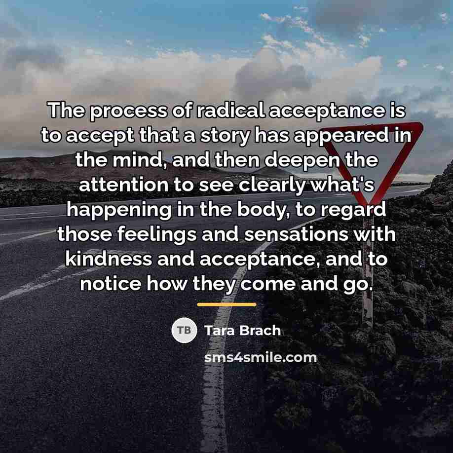 “The process of radical acceptance is to accept that a…” quote by Tara Brach
