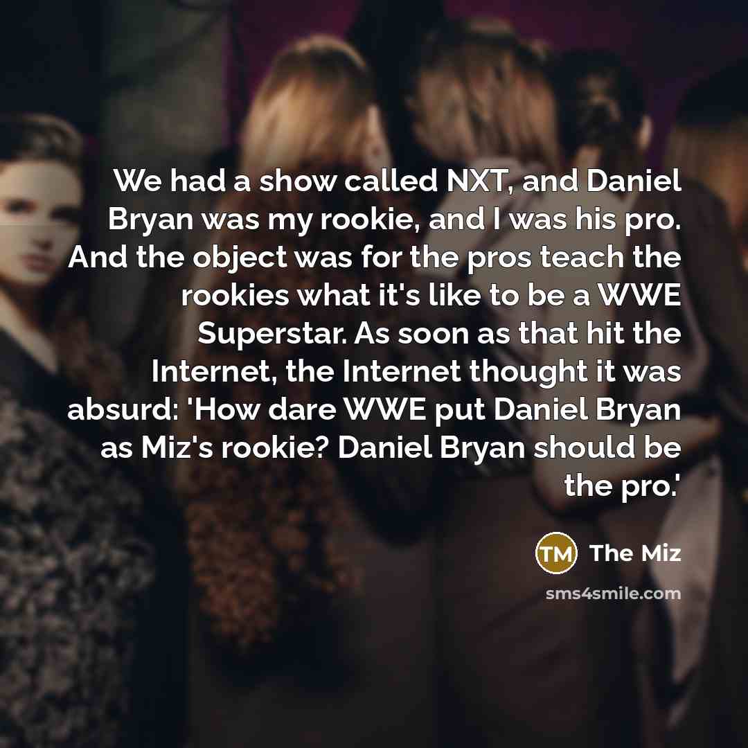 “We had a show called NXT, and Daniel Bryan was…” quote by The Miz