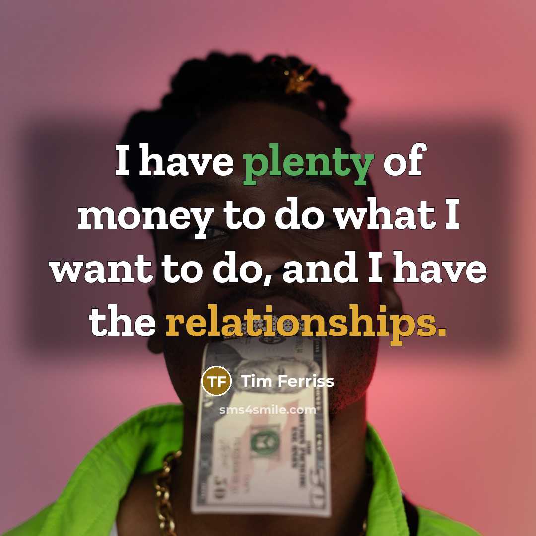 “I have plenty of money to do what I want…” quote by Tim Ferriss
