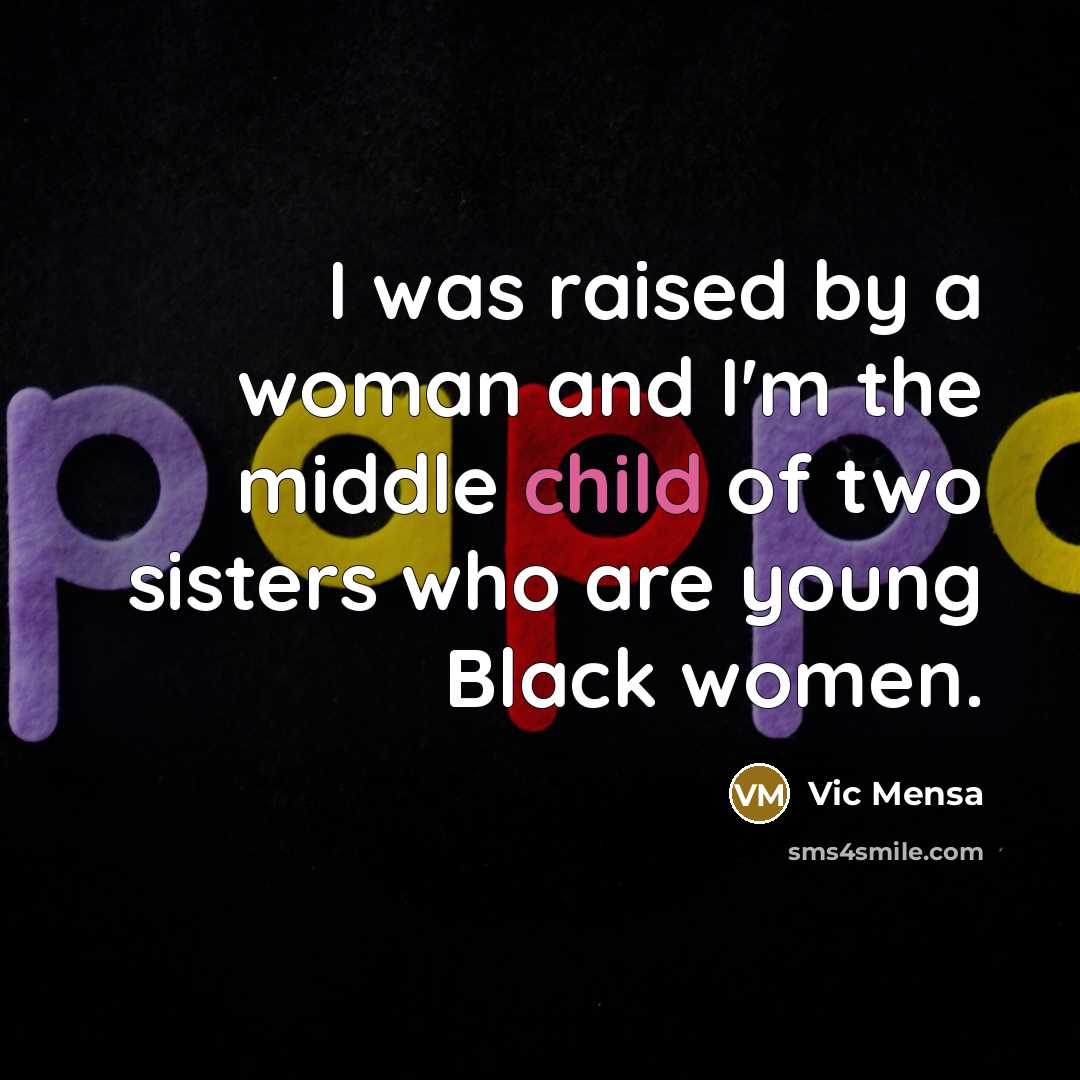 “I was raised by a woman and I'm the middle…” quote by Vic Mensa