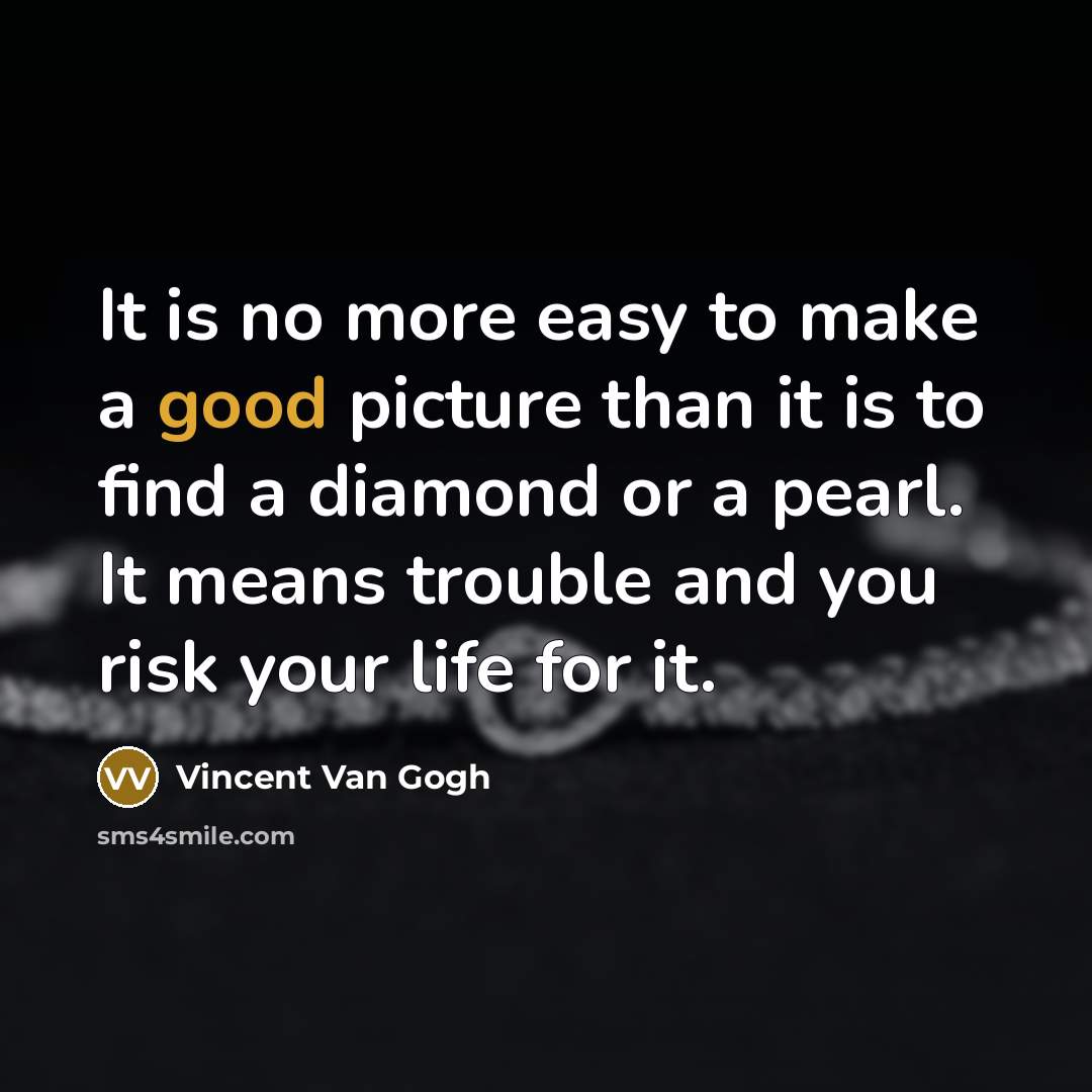 “It is no more easy to make a good picture…” quote by Vincent Van Gogh