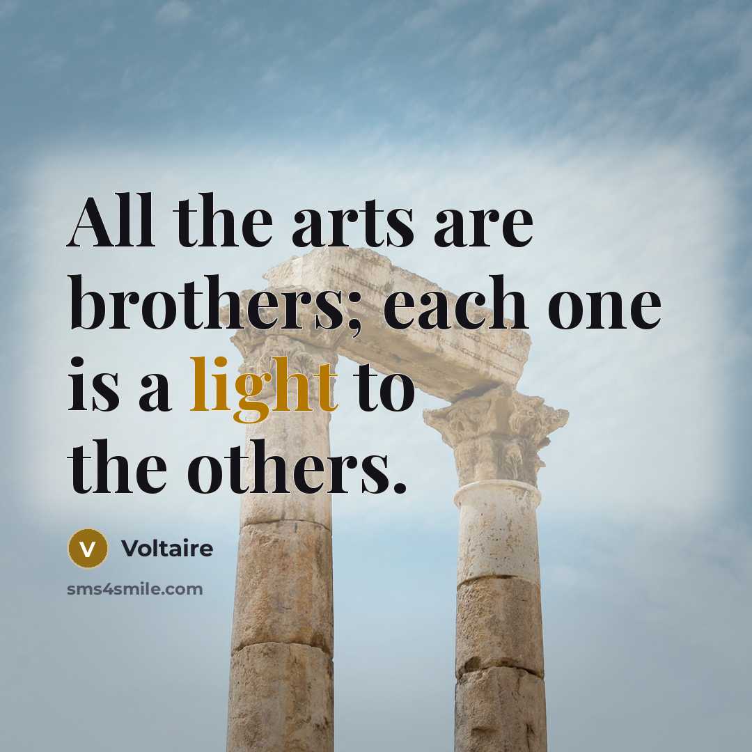 “All the arts are brothers; each one is a light…” quote by Voltaire