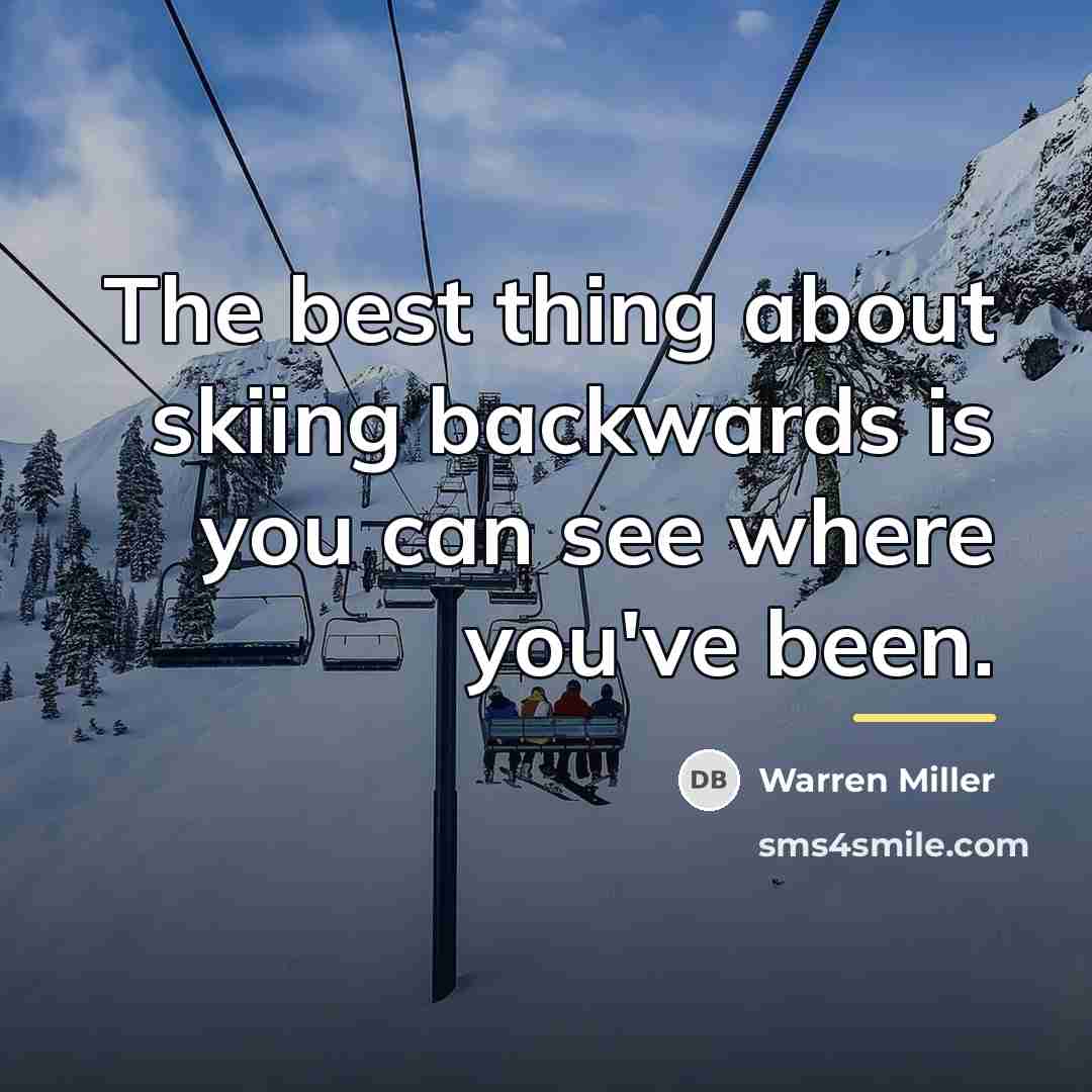 “The best thing about skiing backwards is you can see…” quote by Warren Miller