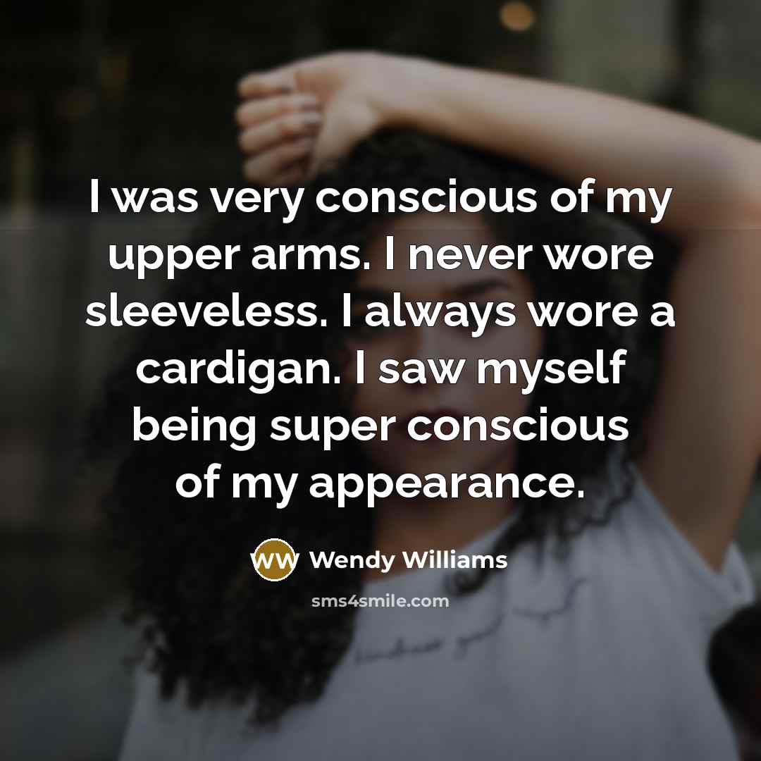 “I was very conscious of my upper arms. I never…” quote by Wendy Williams