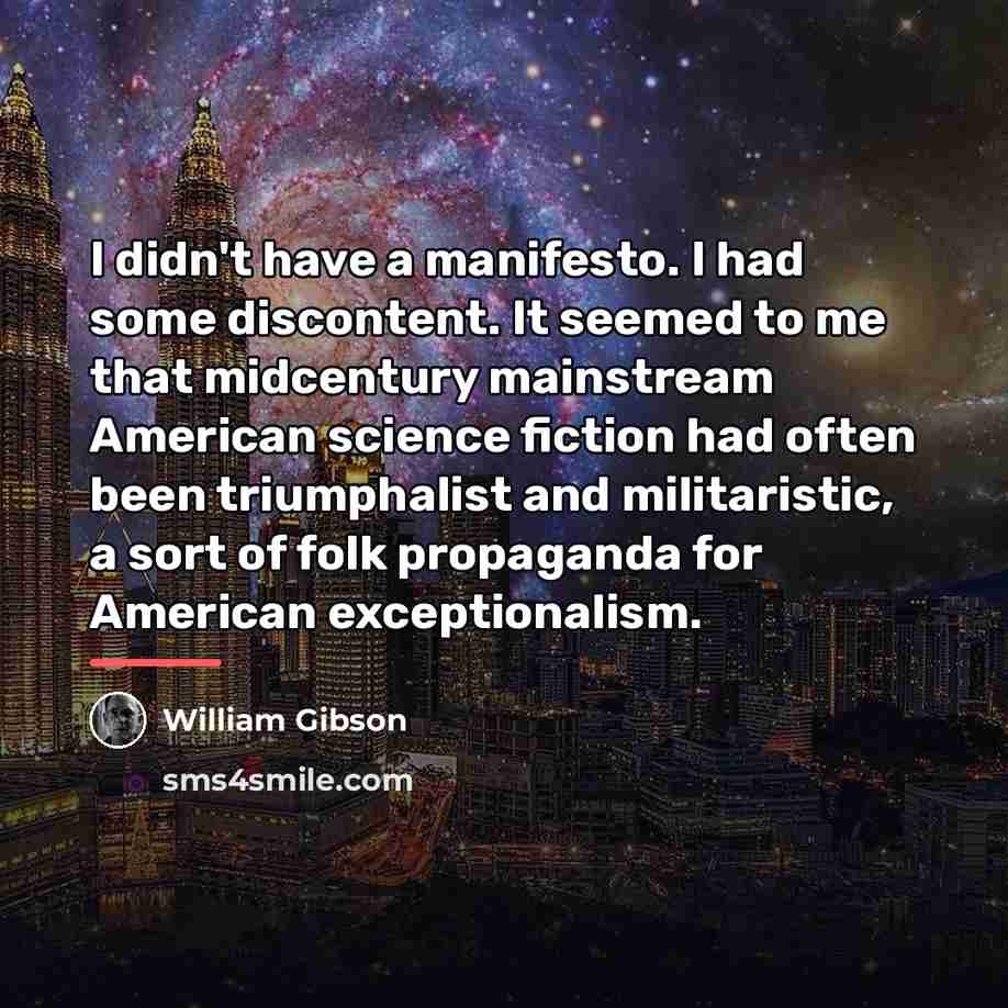 “I didn't have a manifesto. I had some discontent. It…” quote by William Gibson